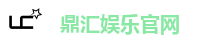 鼎汇娱乐官网